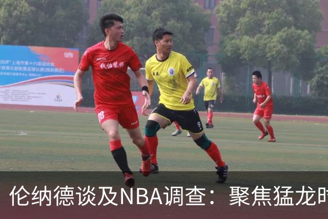伦纳德谈及NBA调查：聚焦猛龙时光，展望未来